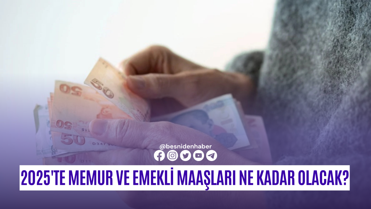 2025'te Memur ve Emekli Maaşları Ne Kadar Olacak?