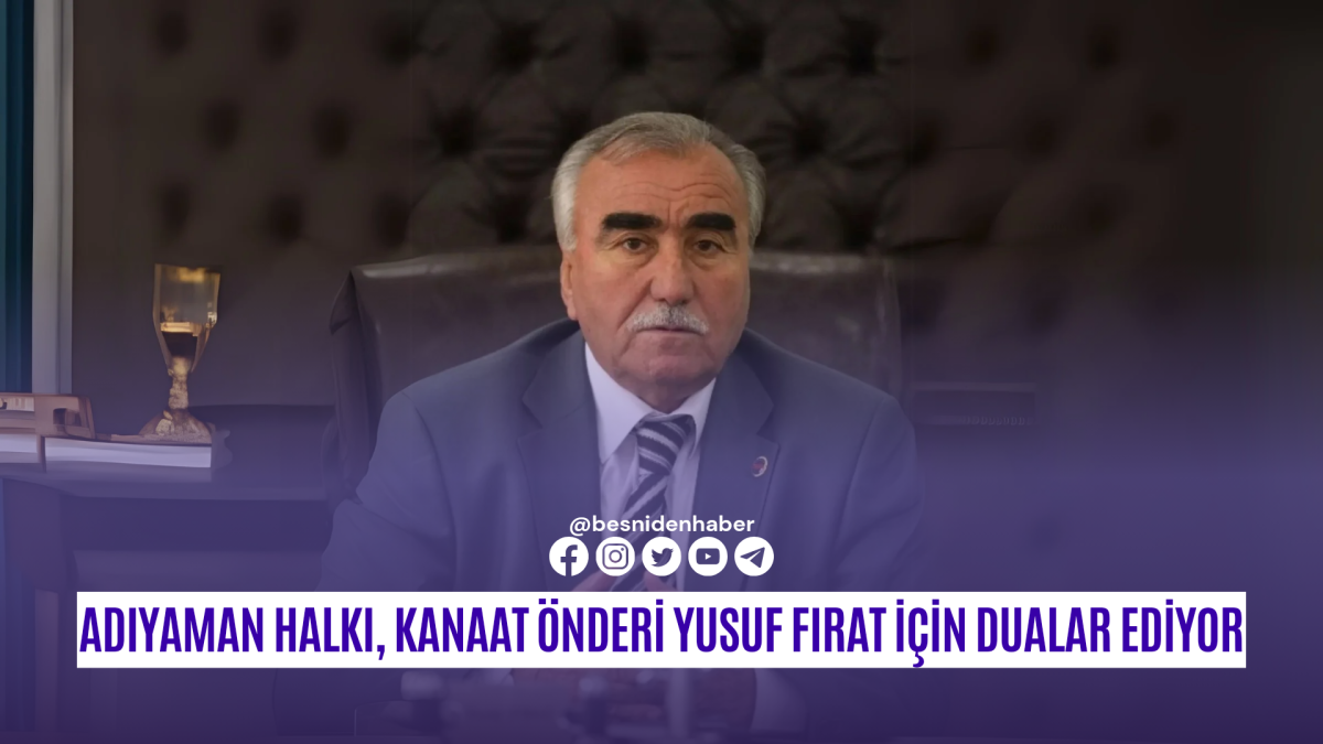 Adıyaman Halkı, Kanaat &Ouml;nderi Yusuf Fırat İ&ccedil;in Dualar Ediyor
