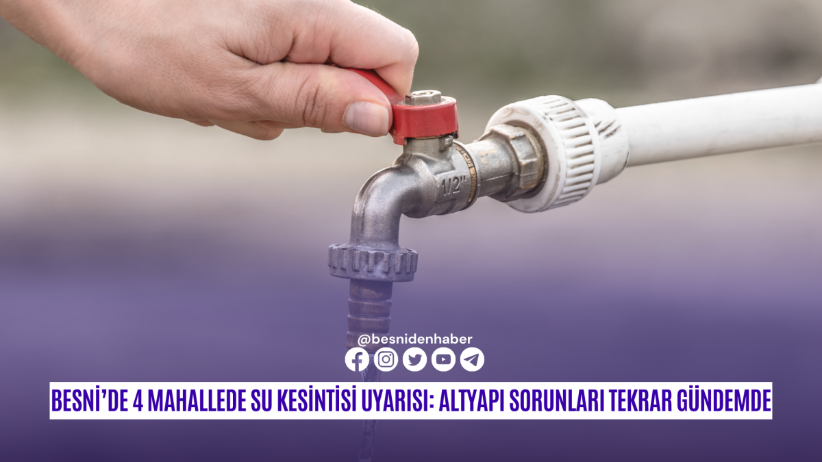 Besni&rsquo;de 4 Mahallede Su Kesintisi Uyarısı: Altyapı Sorunları Tekrar G&uuml;ndemde