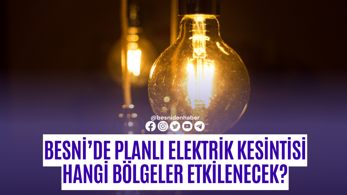 Besni'de Planlı Elektrik Kesintisi Hangi B&ouml;lgeler Etkilenecek?